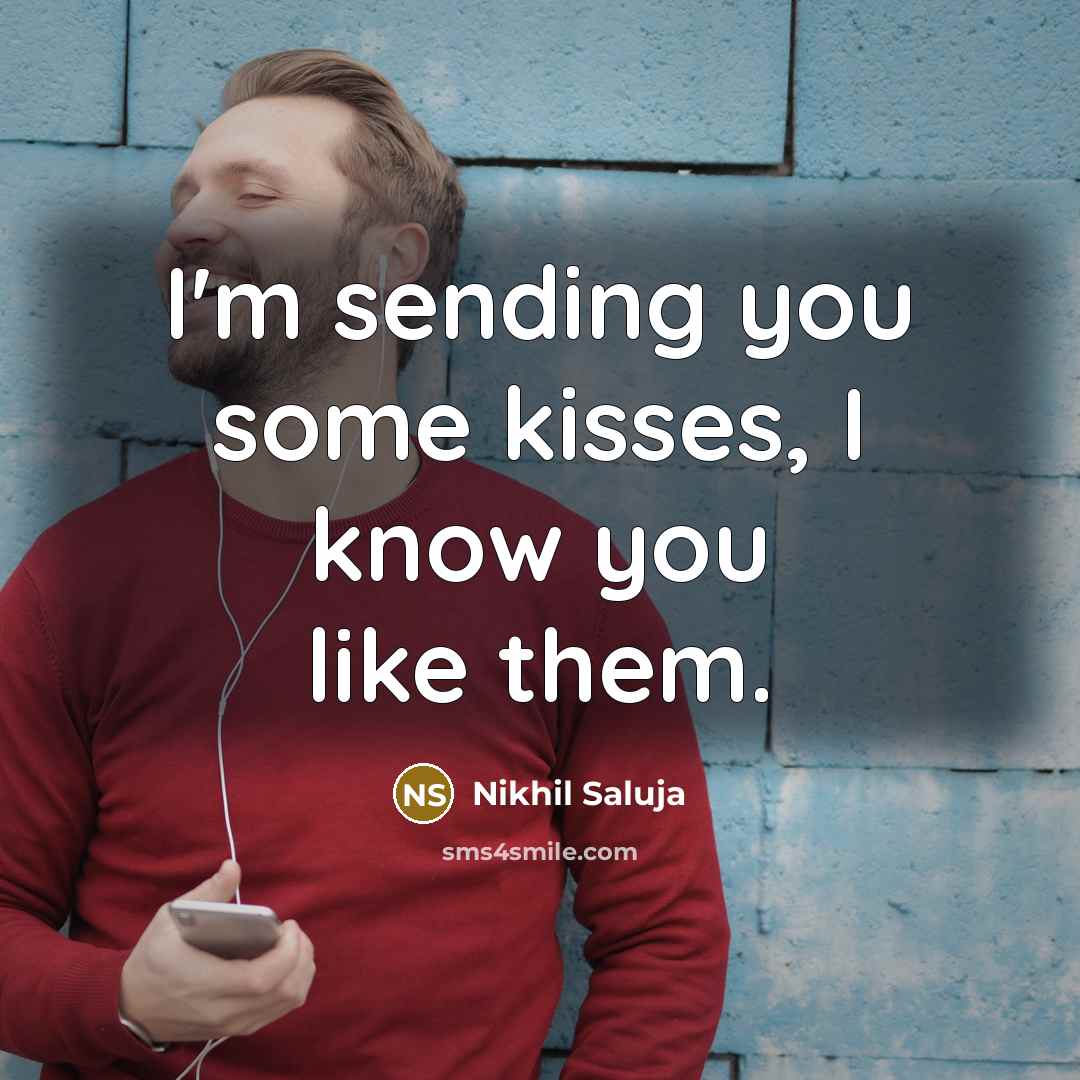“I'm sending you some kisses, I know you like them.…” quote by Nikhil Saluja