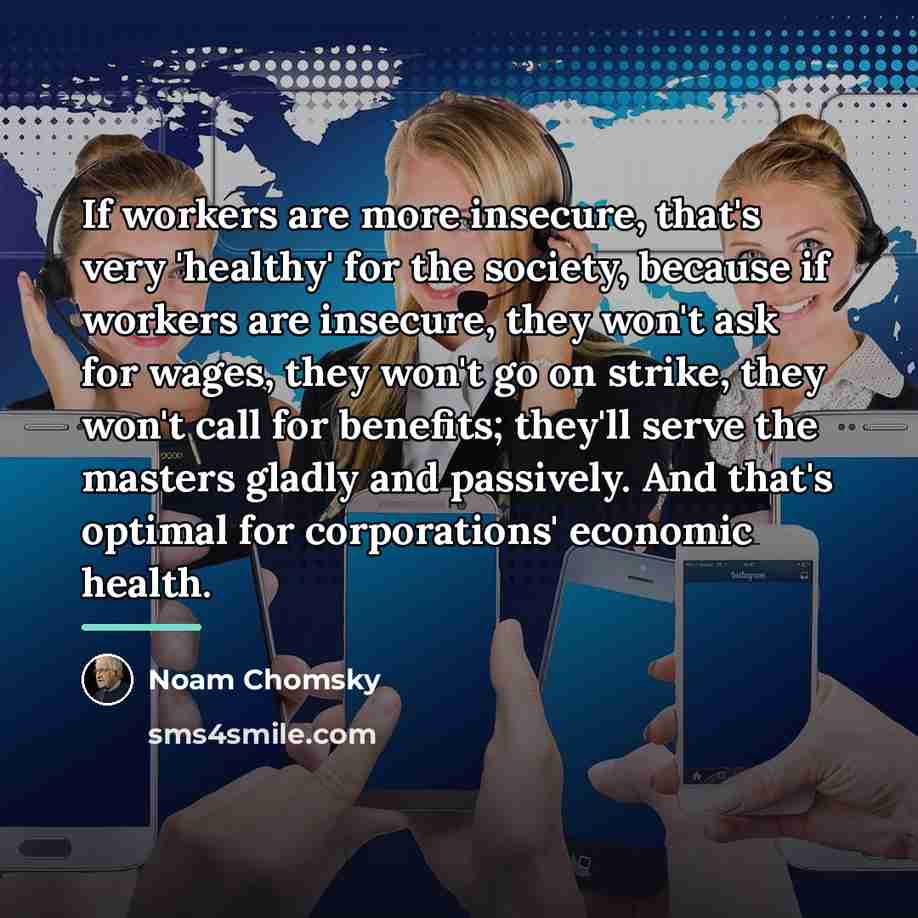 “If workers are more insecure, that's very 'healthy' for the…” quote by Noam Chomsky