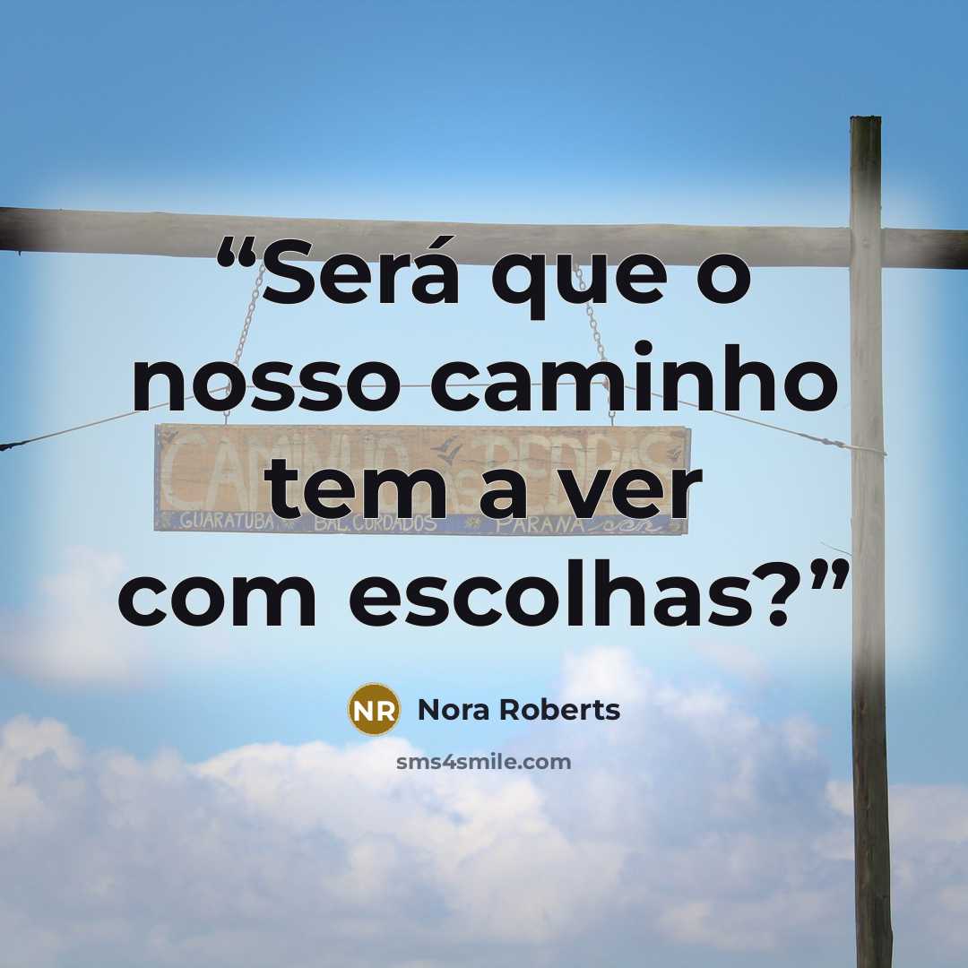 “Será que o nosso caminho tem a ver com escolhas?” quote by Nora Roberts
