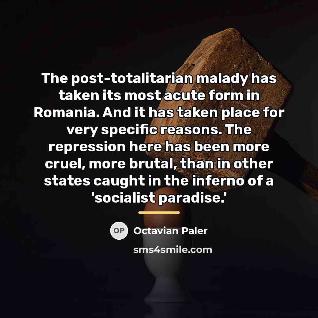 “The post-totalitarian malady has taken its most acute form in…” quote by Octavian Paler