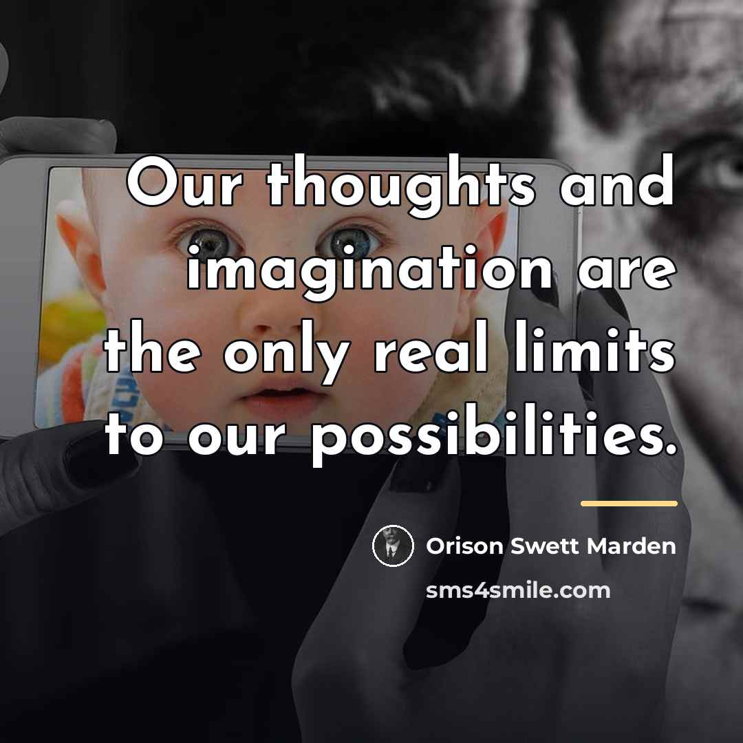 “Our thoughts and imagination are the only real limits to…” quote by Orison Swett Marden