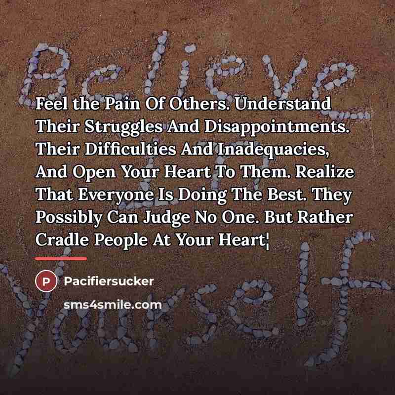 “Feel the Pain Of Others. Understand Their Struggles And Disappointments.…” quote by Pacifiersucker