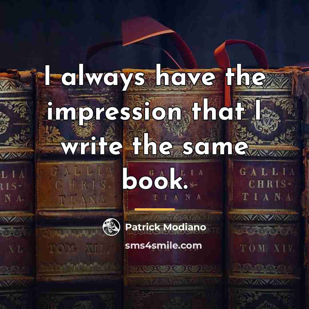 “I always have the impression that I write the same…” quote by Patrick Modiano