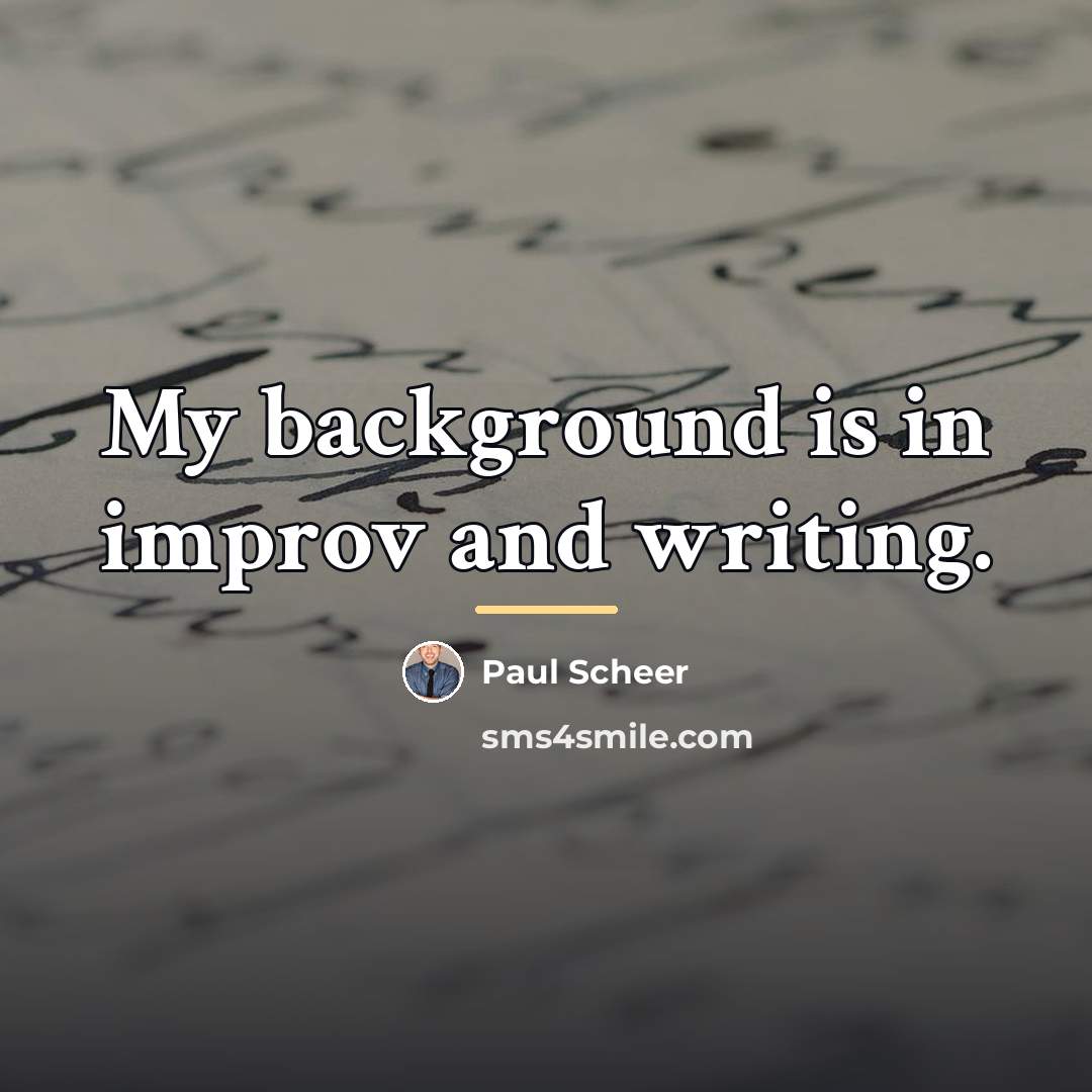 “My background is in improv and writing.…” quote by Paul Scheer