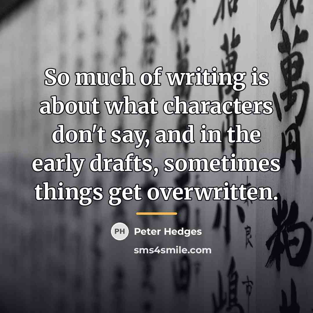 “So much of writing is about what characters don't say,…” quote by Peter Hedges