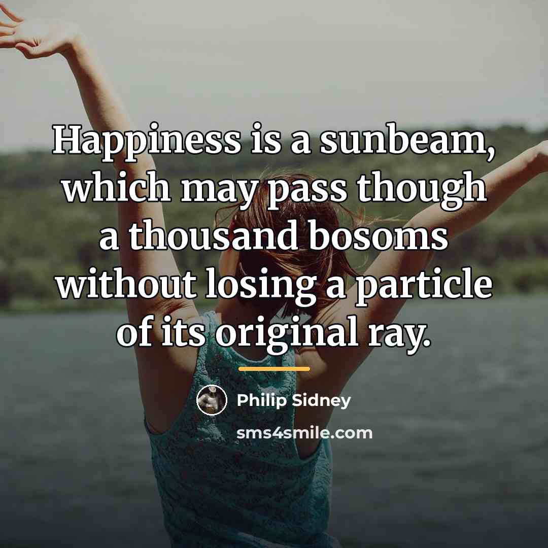 “Happiness is a sunbeam, which may pass though a thousand…” quote by Philip Sidney