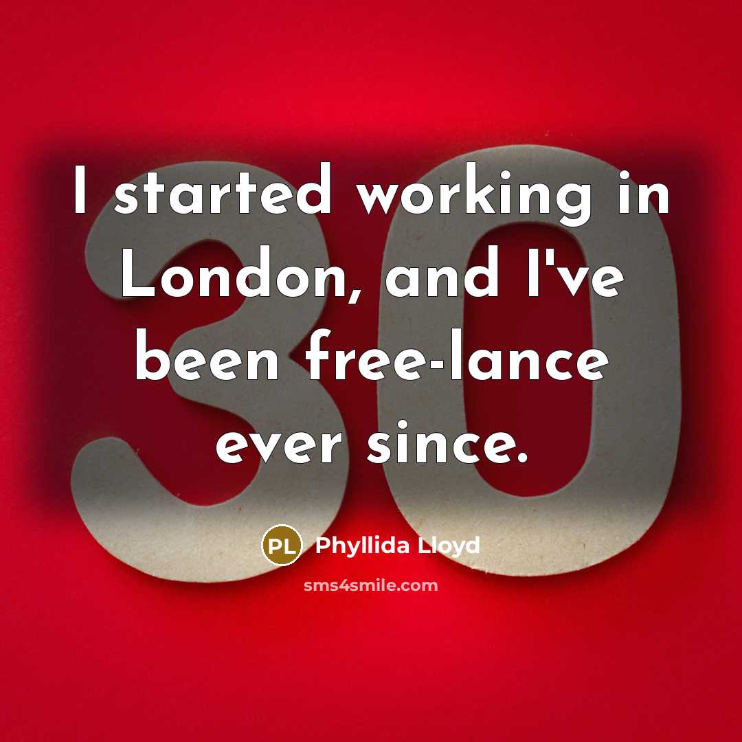 “I started working in London, and I've been free-lance ever…” quote by Phyllida Lloyd