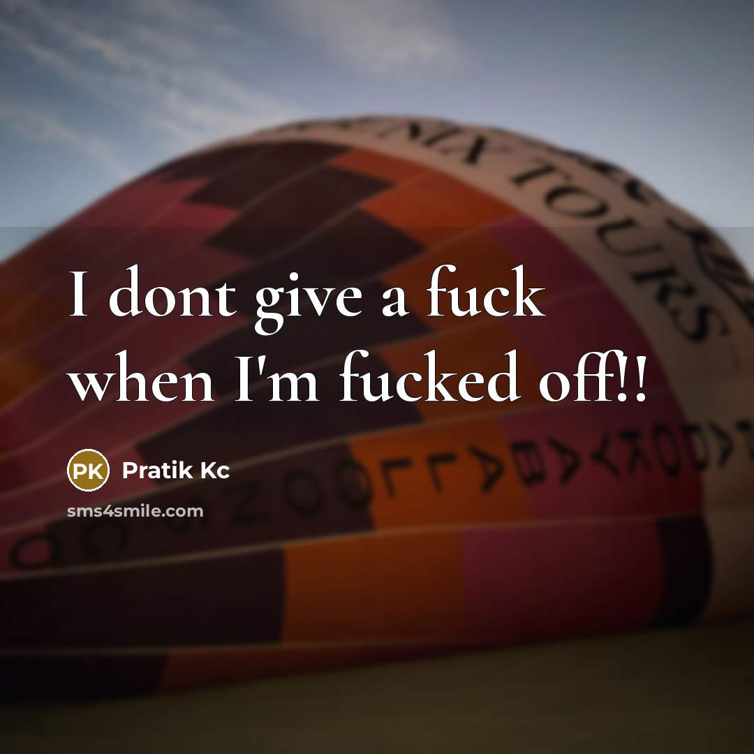 “I dont give a fuck when I'm fucked off!!…” quote by Pratik Kc