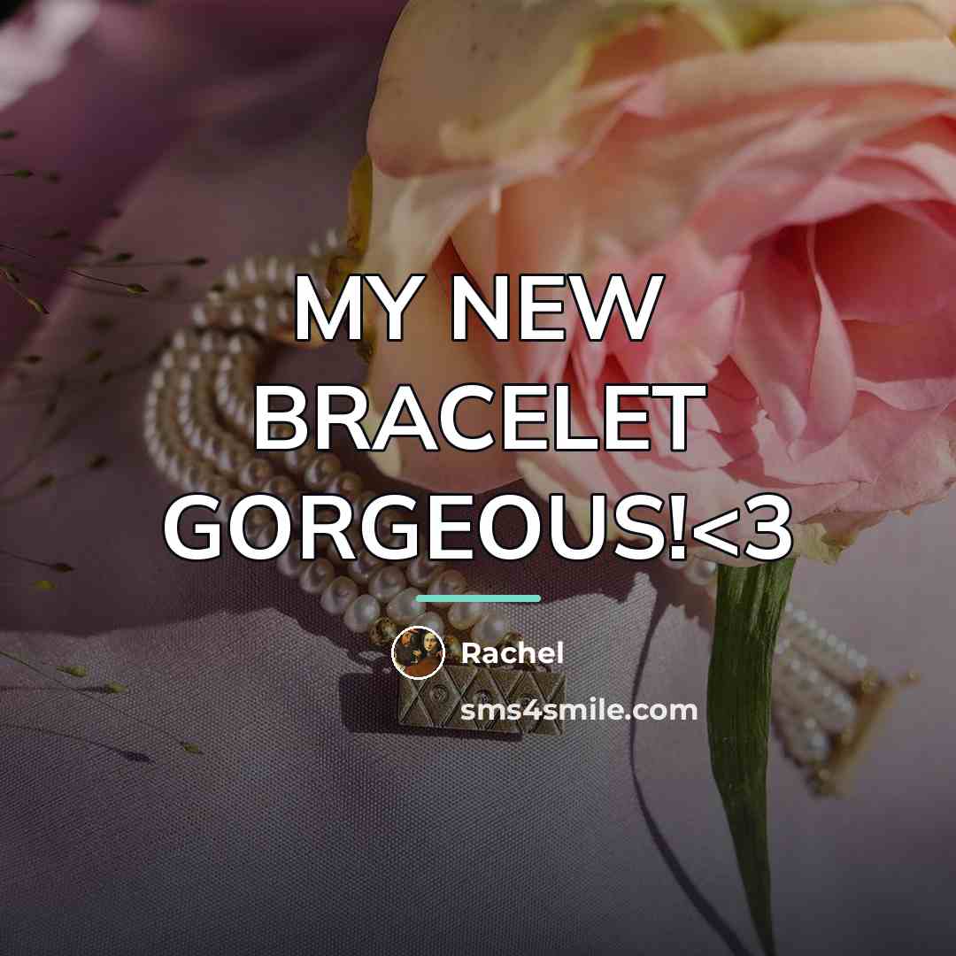 “MY NEW BRACELET GORGEOUS!…” quote by Rachel