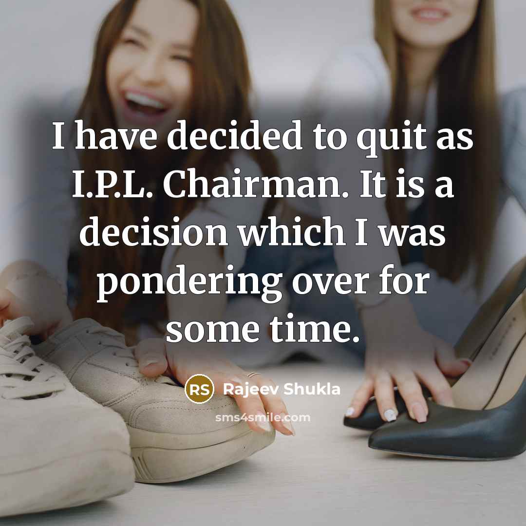 “I have decided to quit as I.P.L. Chairman. It is…” quote by Rajeev Shukla