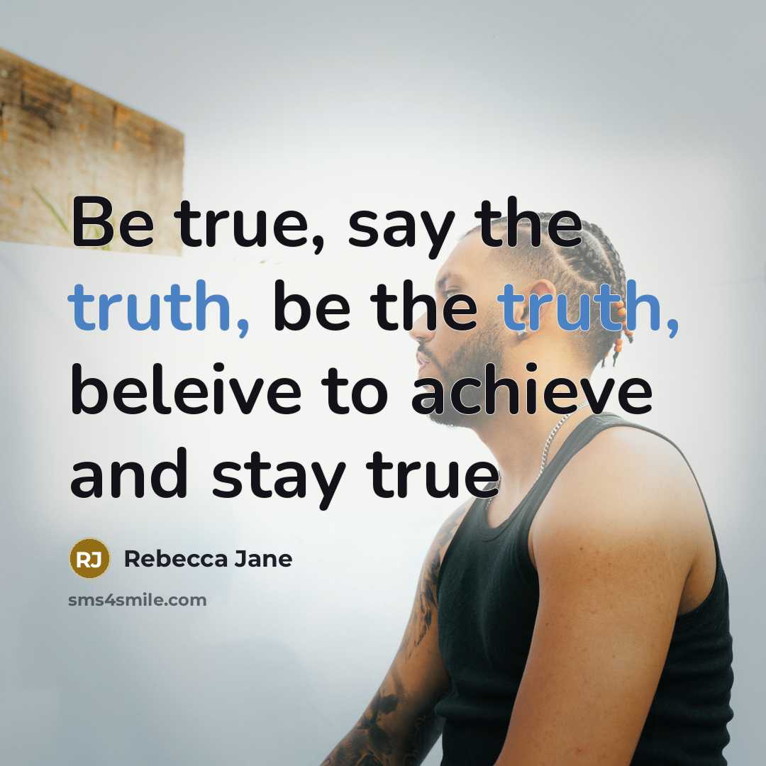 “Be true, say the truth, be the truth, beleive to…” quote by Rebecca Jane