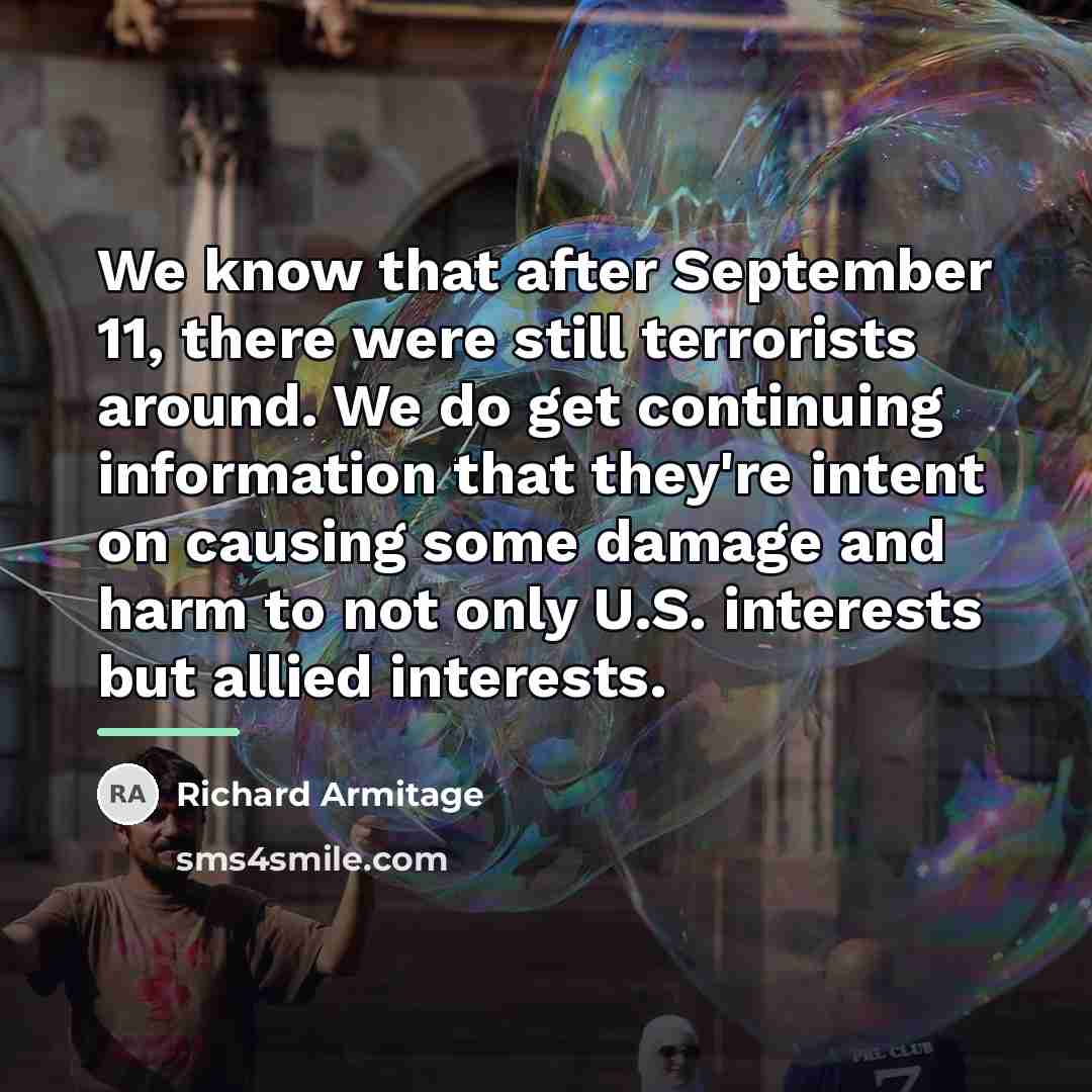 “We know that after September 11, there were still terrorists…” quote by Richard Armitage