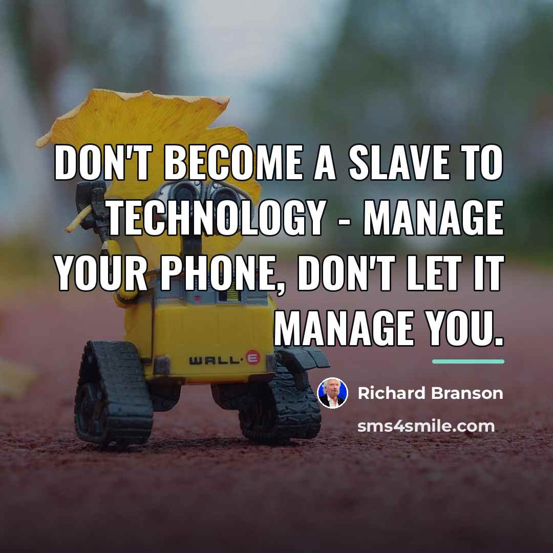 “Don't become a slave to technology - manage your phone,…” quote by Richard Branson