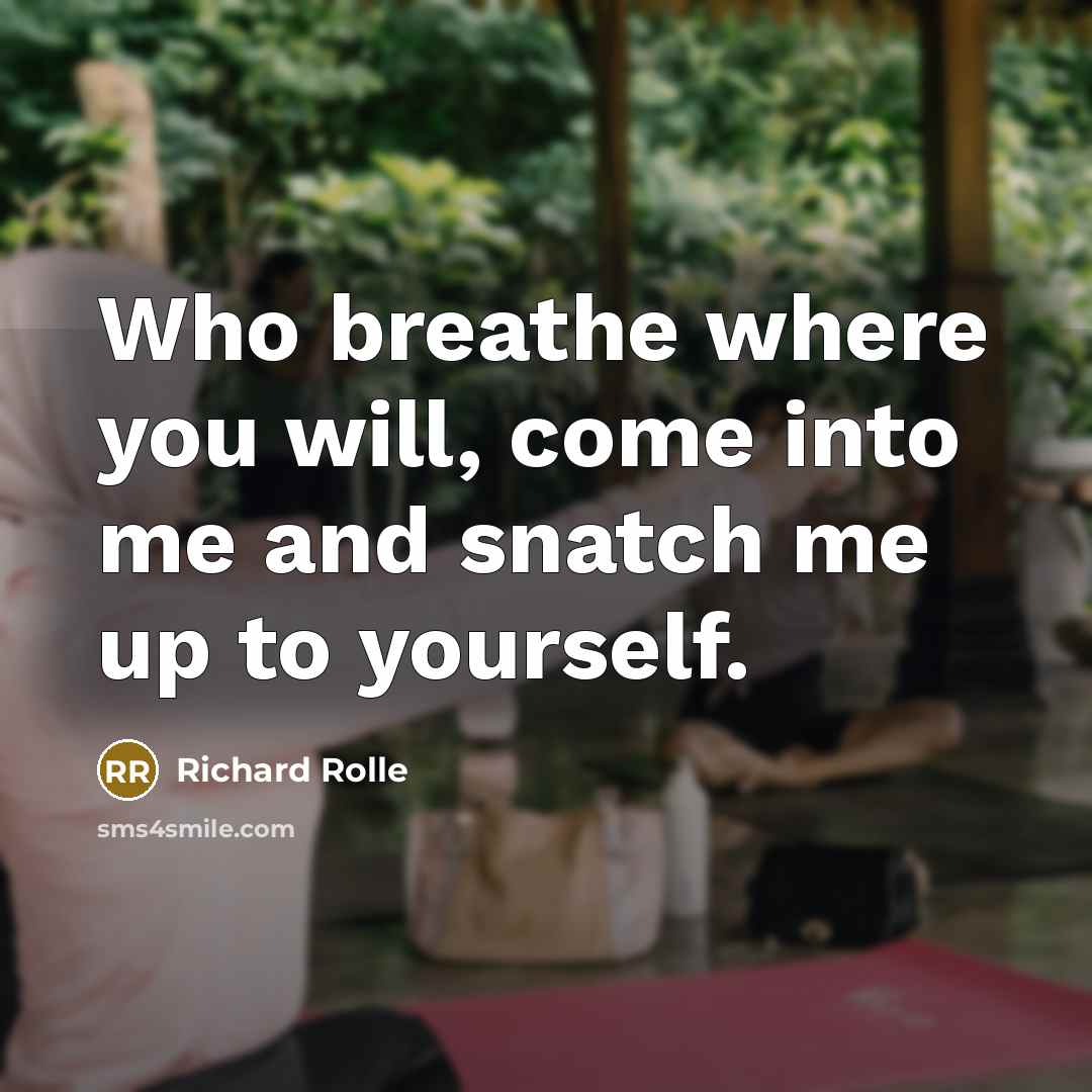 “Who breathe where you will, come into me and snatch…” quote by Richard Rolle