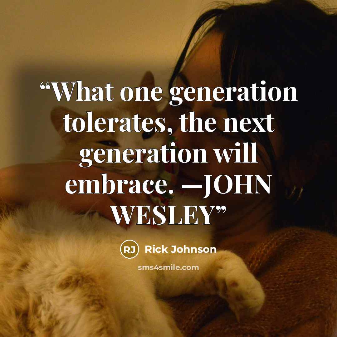 “What one generation tolerates, the next generation will embrace. —JOHN WESLEY” quote by Rick Johnson