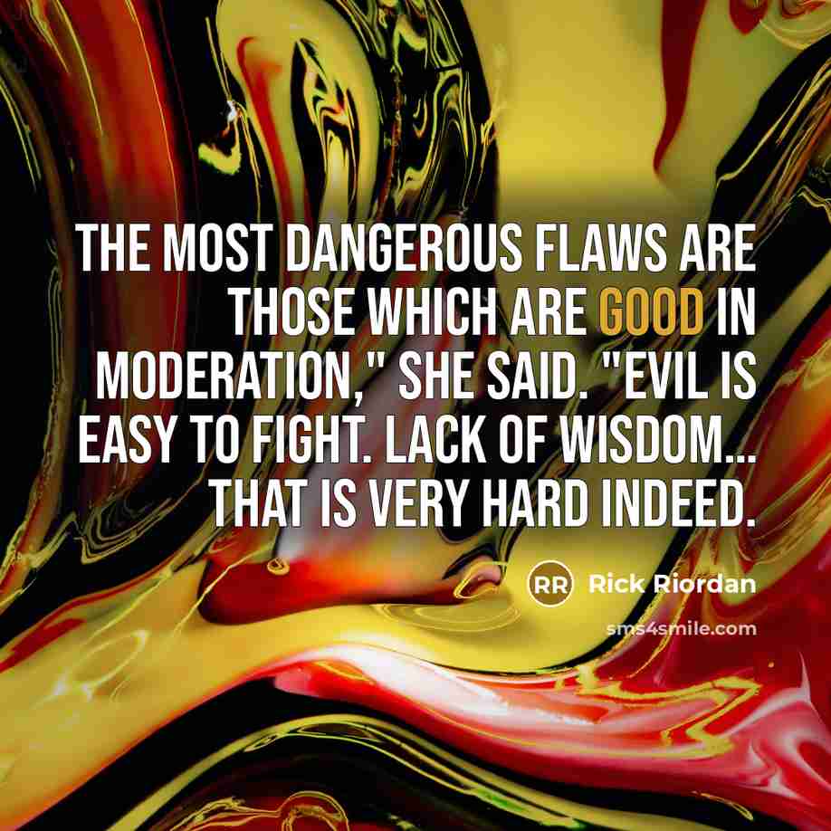 “The most dangerous flaws are those which are good in…” quote by Rick Riordan