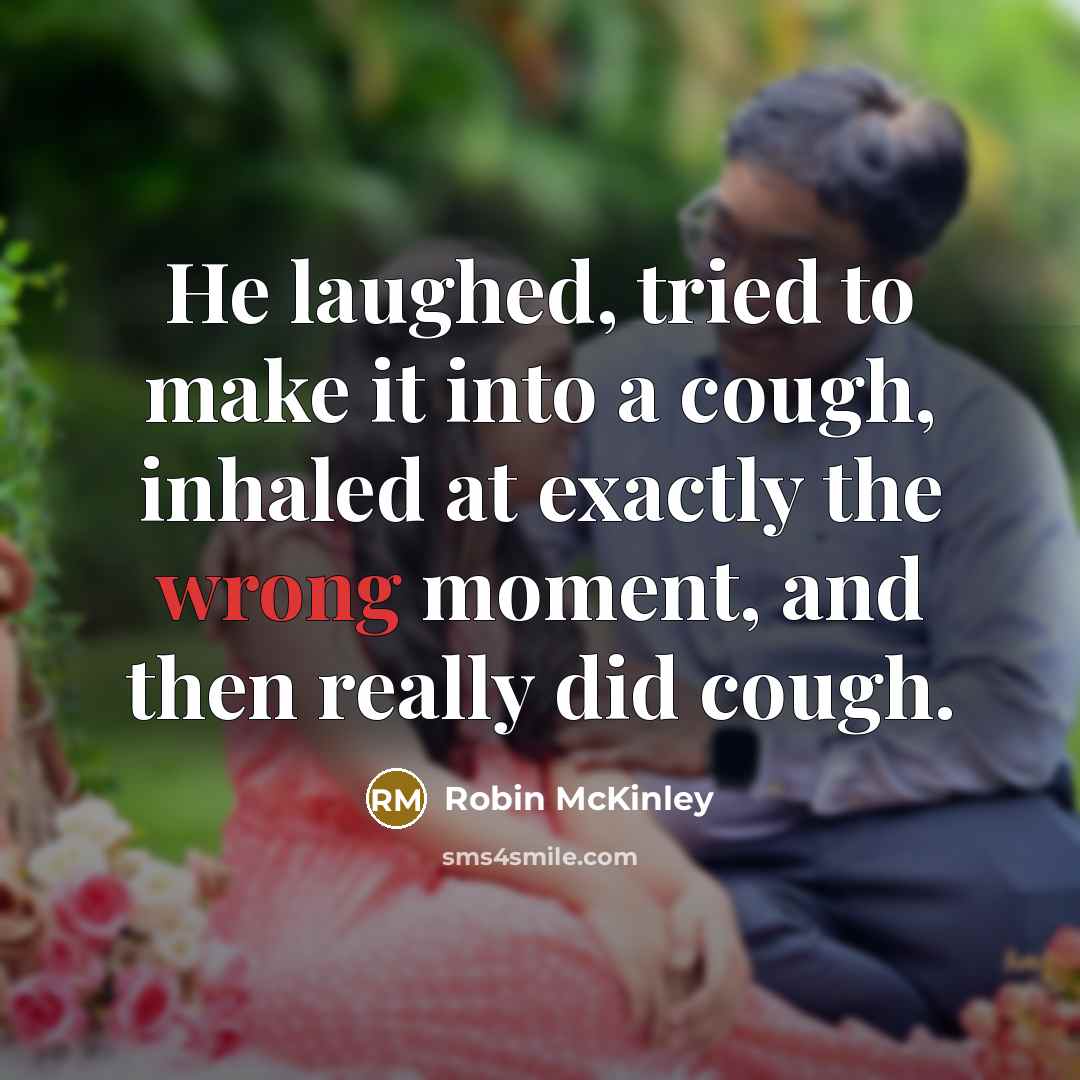 “He laughed, tried to make it into a cough, inhaled…” quote by Robin McKinley