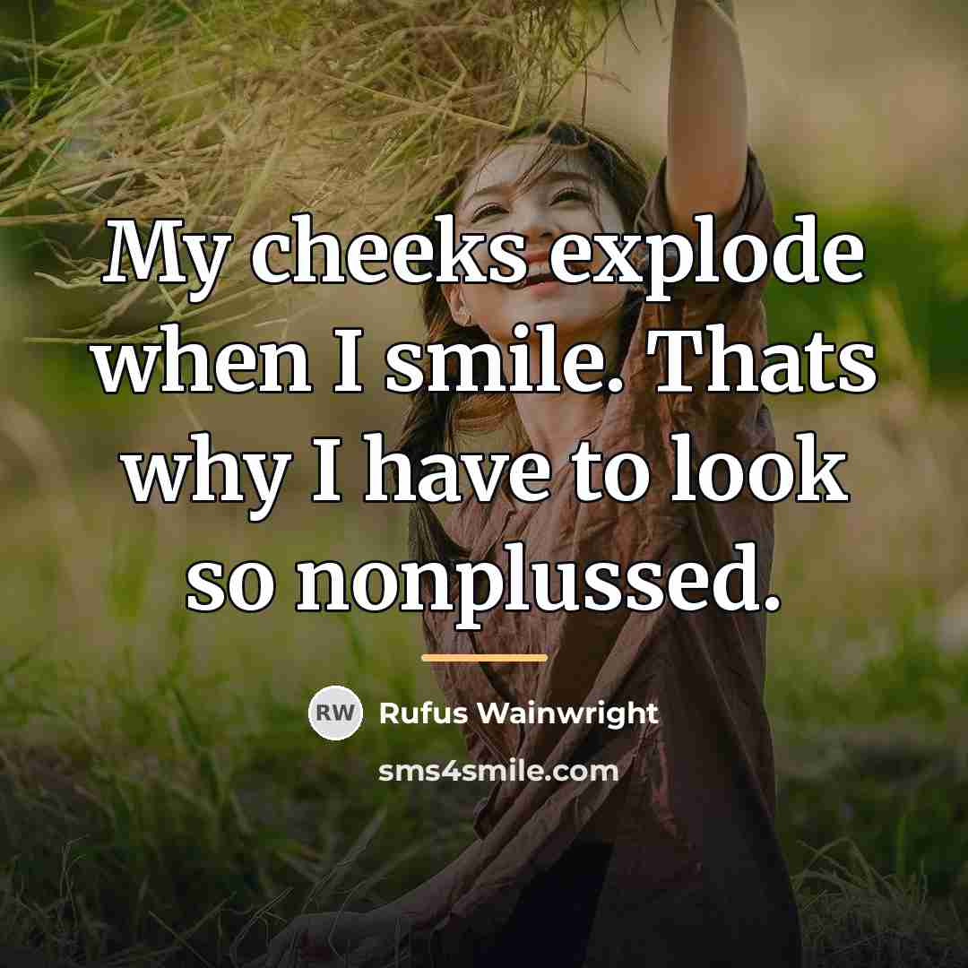 “My cheeks explode when I smile. Thats why I have…” quote by Rufus Wainwright