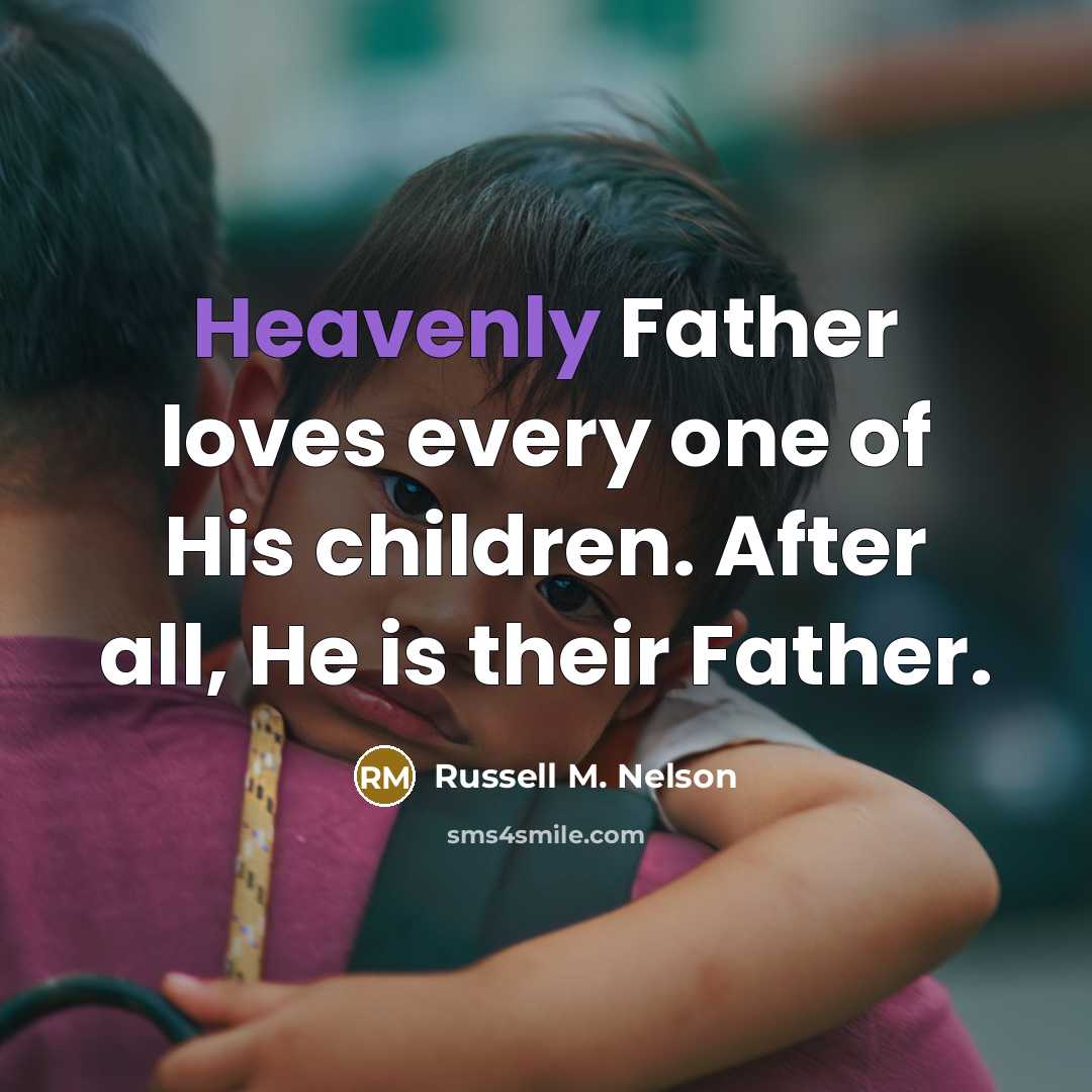 “Heavenly Father loves every one of His children. After all,…” quote by Russell M. Nelson