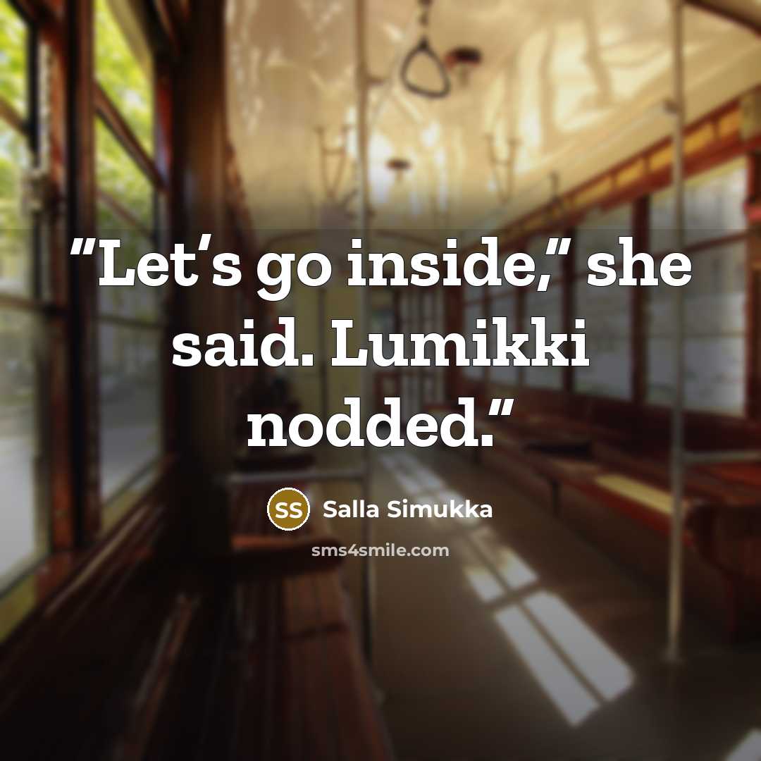 “Let’s go inside,” she said. Lumikki nodded.” quote by Salla Simukka