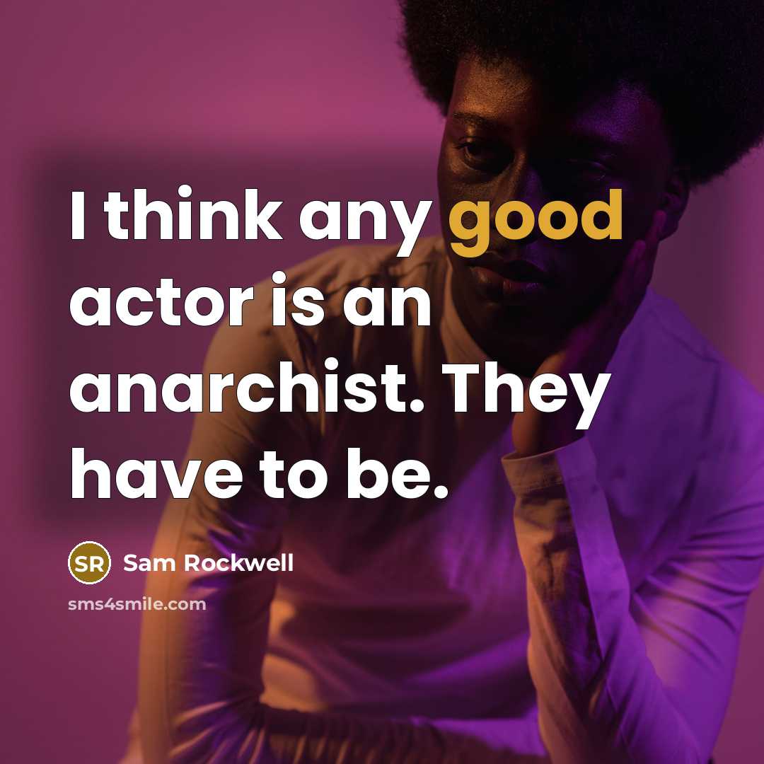 “I think any good actor is an anarchist. They have…” quote by Sam Rockwell