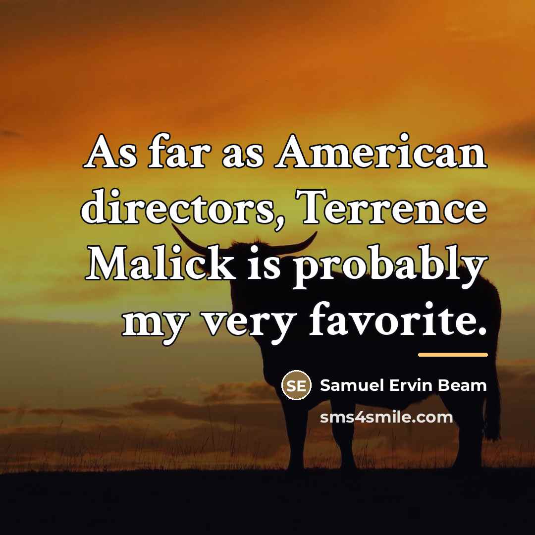 “As far as American directors, Terrence Malick is probably my…” quote by Samuel Ervin Beam