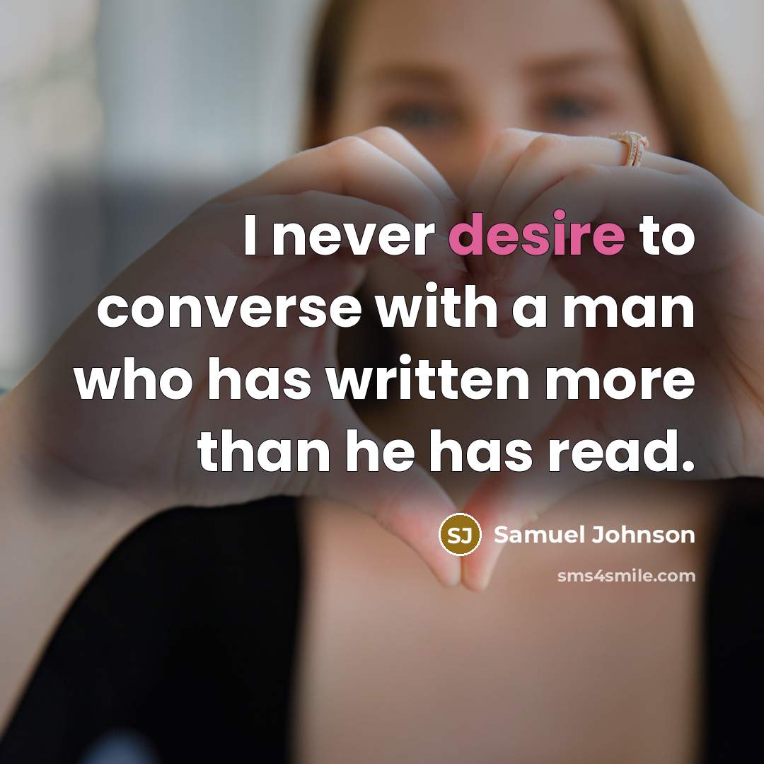 “I never desire to converse with a man who has written more than he has read.” quote by Samuel Johnson