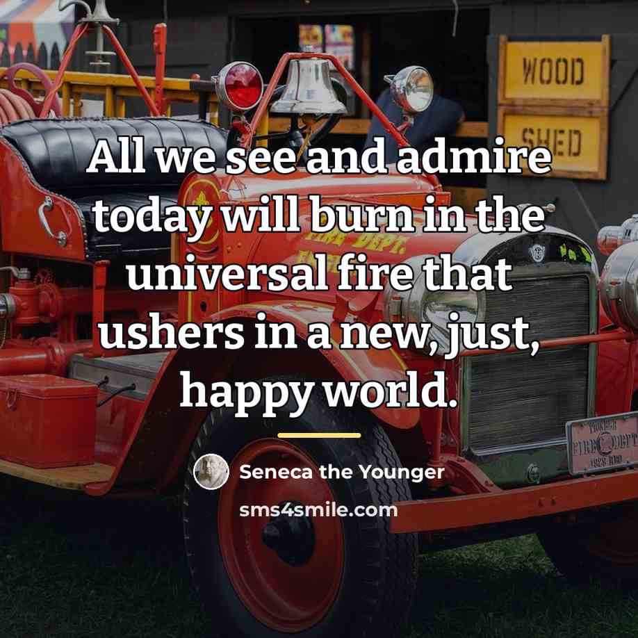“All we see and admire today will burn in the…” quote by Seneca the Younger