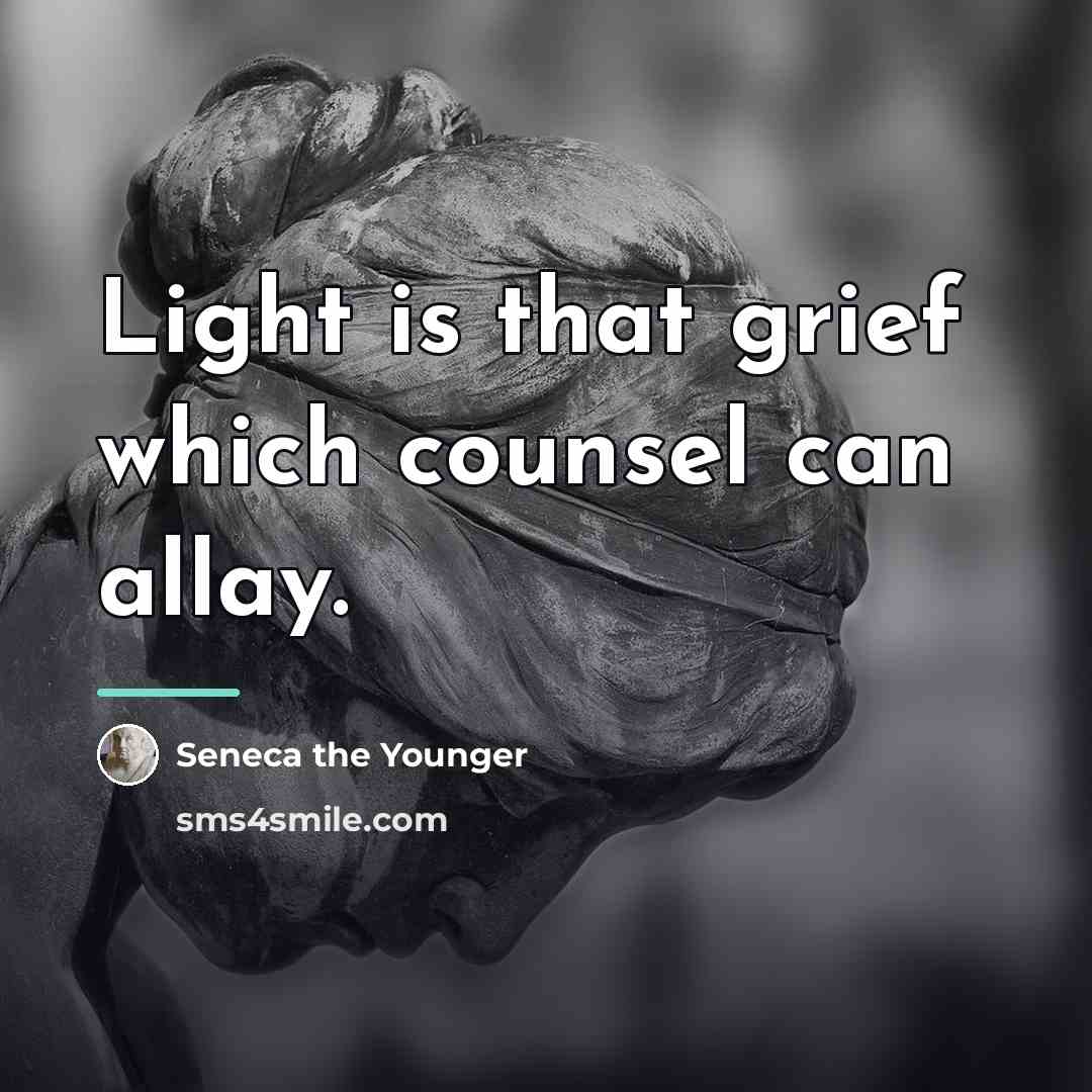 “Light is that grief which counsel can allay.…” quote by Seneca the Younger