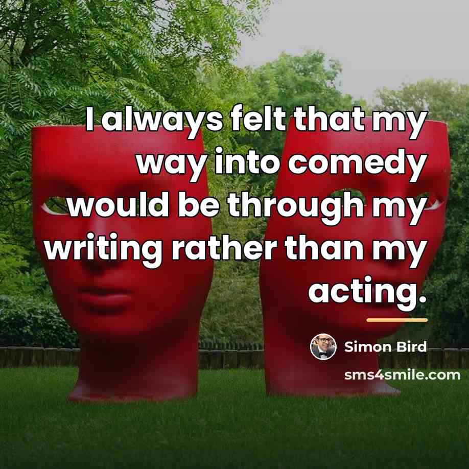 “I always felt that my way into comedy would be…” quote by Simon Bird