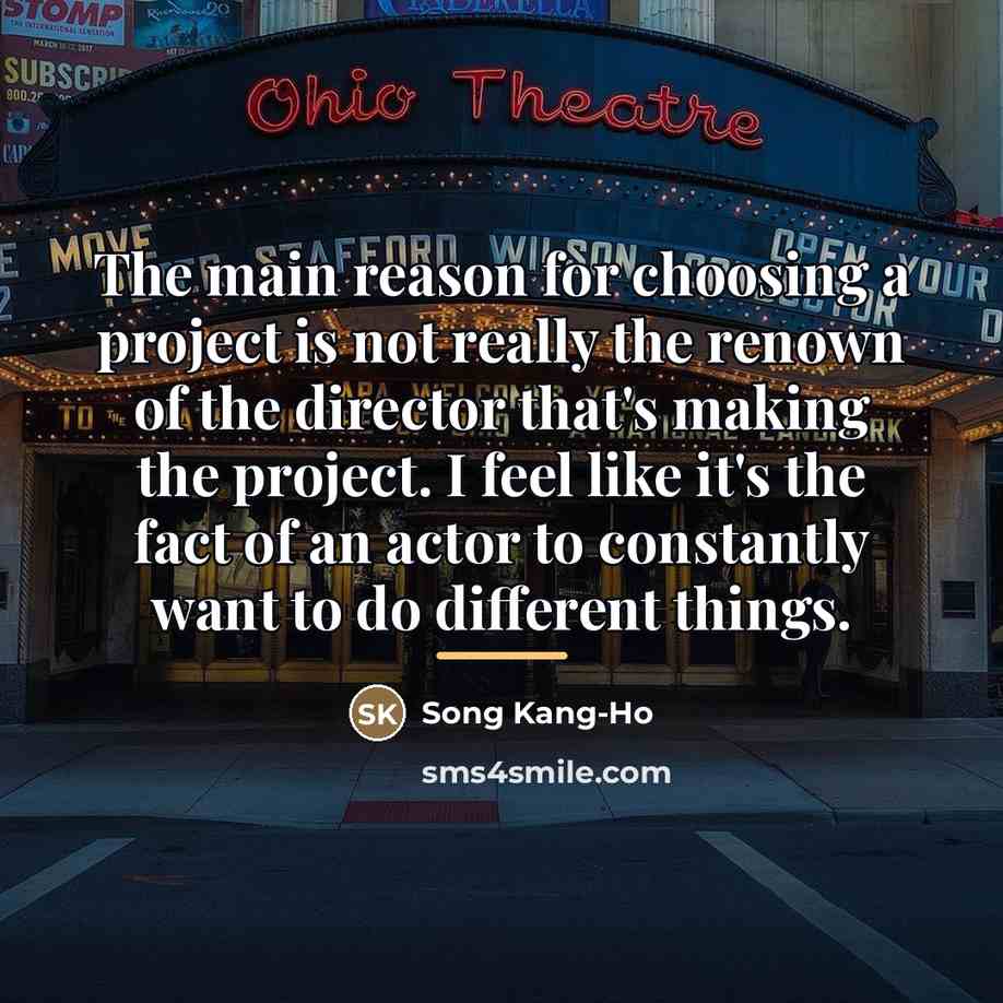 “The main reason for choosing a project is not really…” quote by Song Kang-Ho