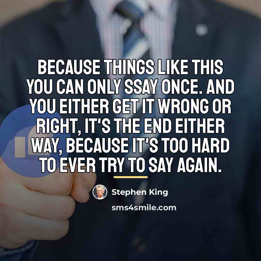 “Because things like this you can only ssay once. And…” quote by Stephen King