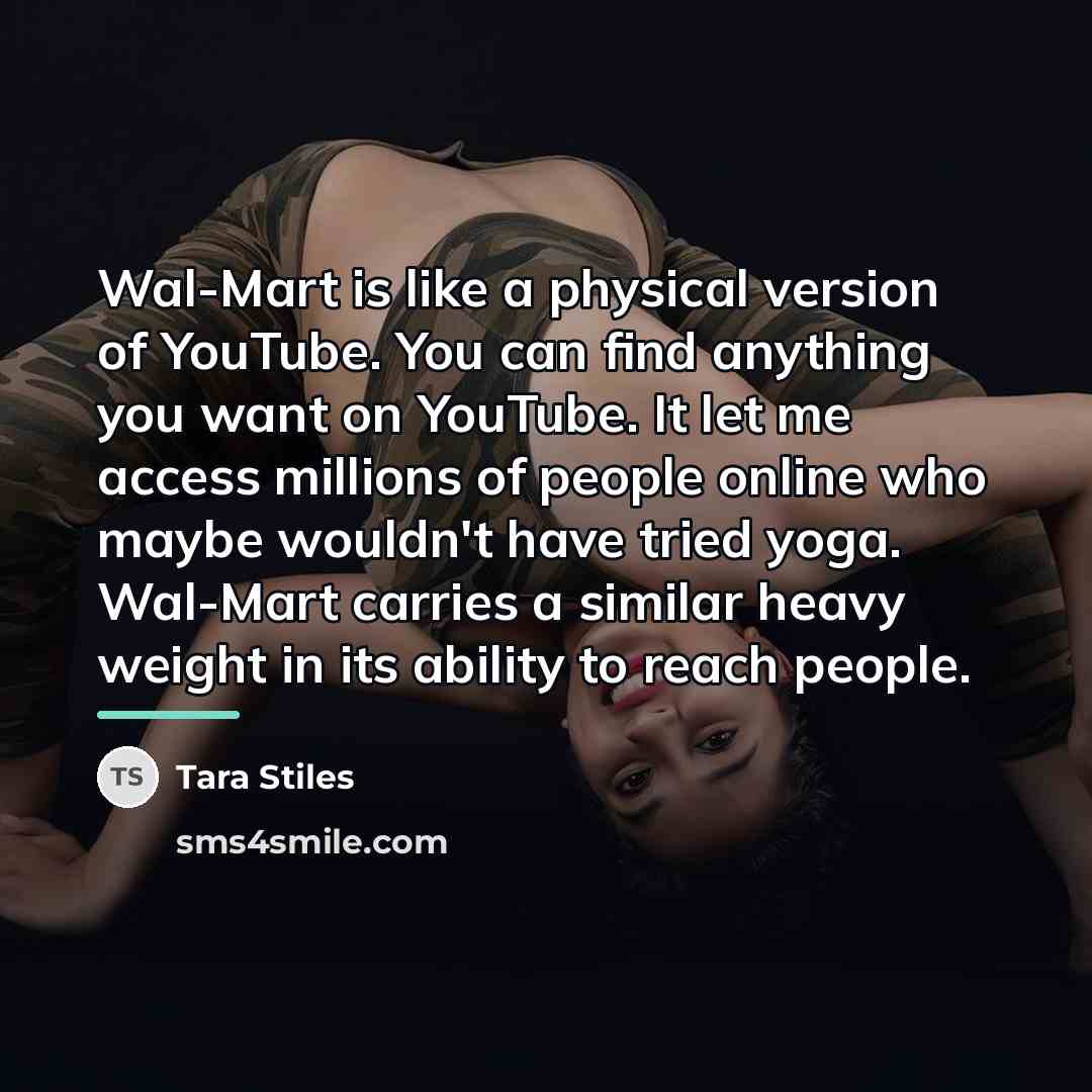 “Wal-Mart is like a physical version of YouTube. You can…” quote by Tara Stiles