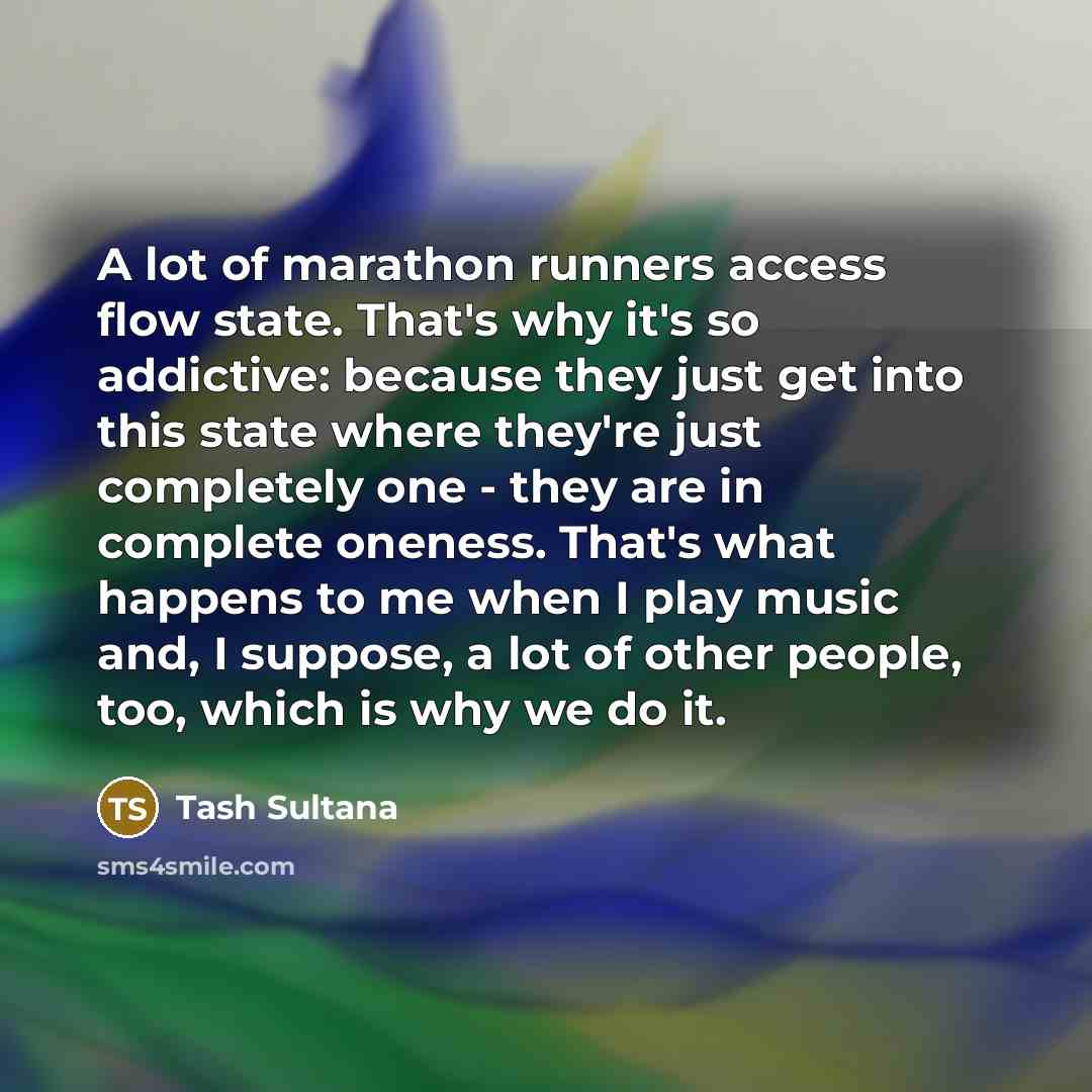 “A lot of marathon runners access flow state. That's why…” quote by Tash Sultana