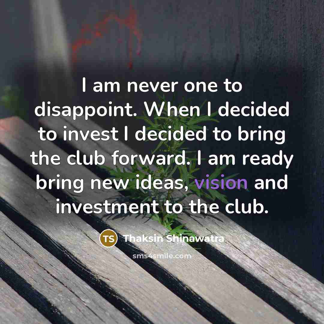 “I am never one to disappoint. When I decided to…” quote by Thaksin Shinawatra
