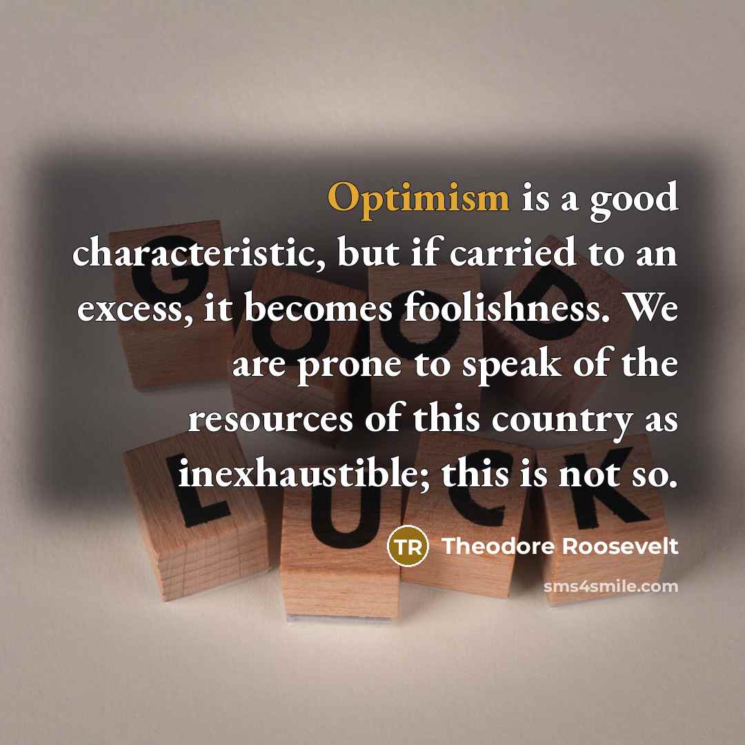 “Optimism is a good characteristic, but if carried to an…” quote by Theodore Roosevelt