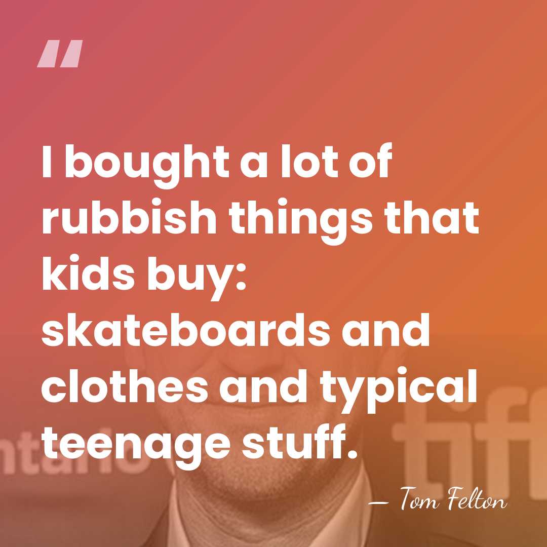 I bought a lot of rubbish things that kids buy: skateboards and&hellip; - Tom Felton