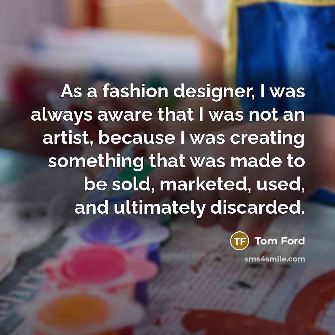 “As a fashion designer, I was always aware that I…” quote by Tom Ford