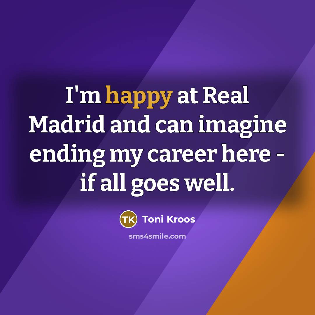 “I'm happy at Real Madrid and can imagine ending my…” quote by Toni Kroos