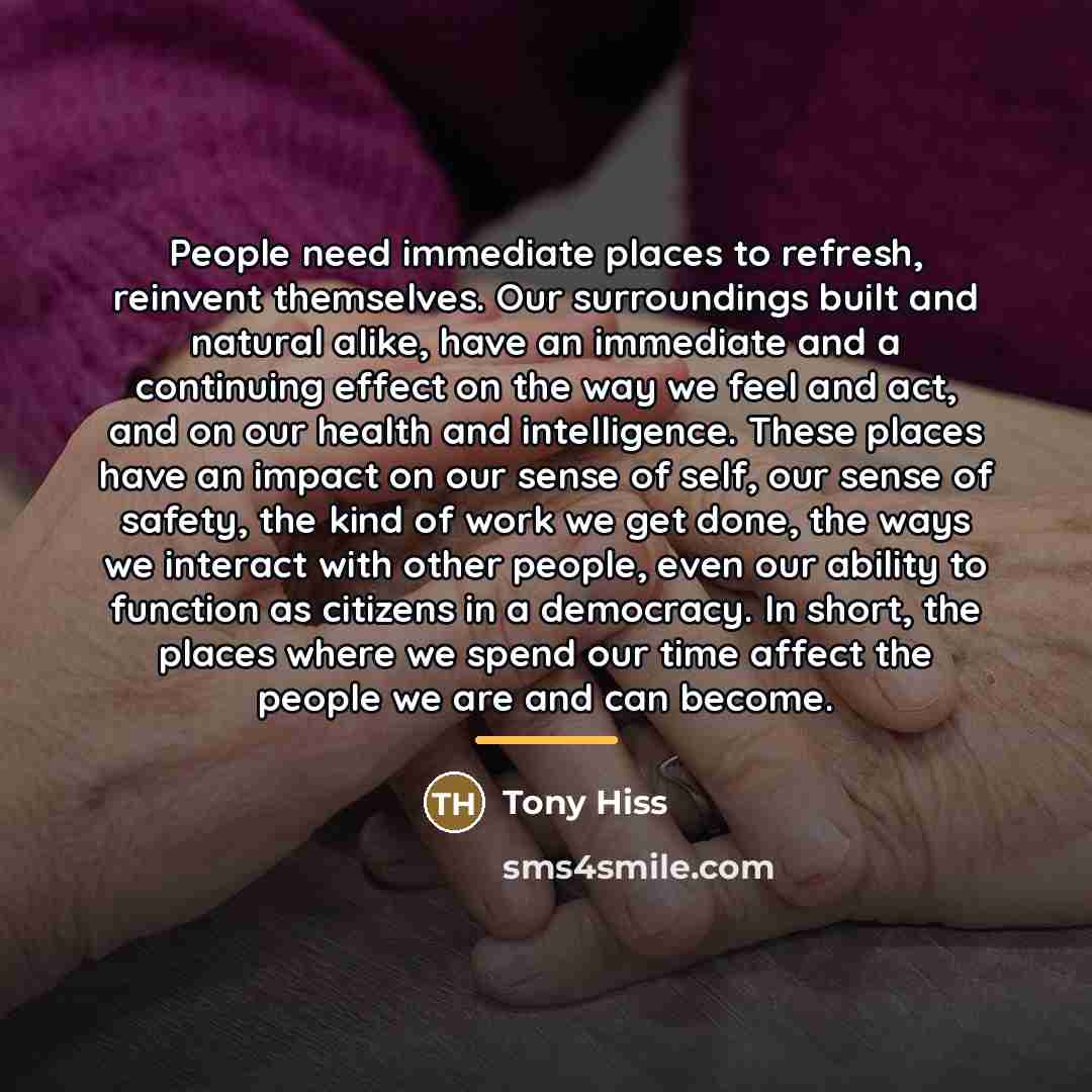“People need immediate places to refresh, reinvent themselves. Our surroundings…” quote by Tony Hiss