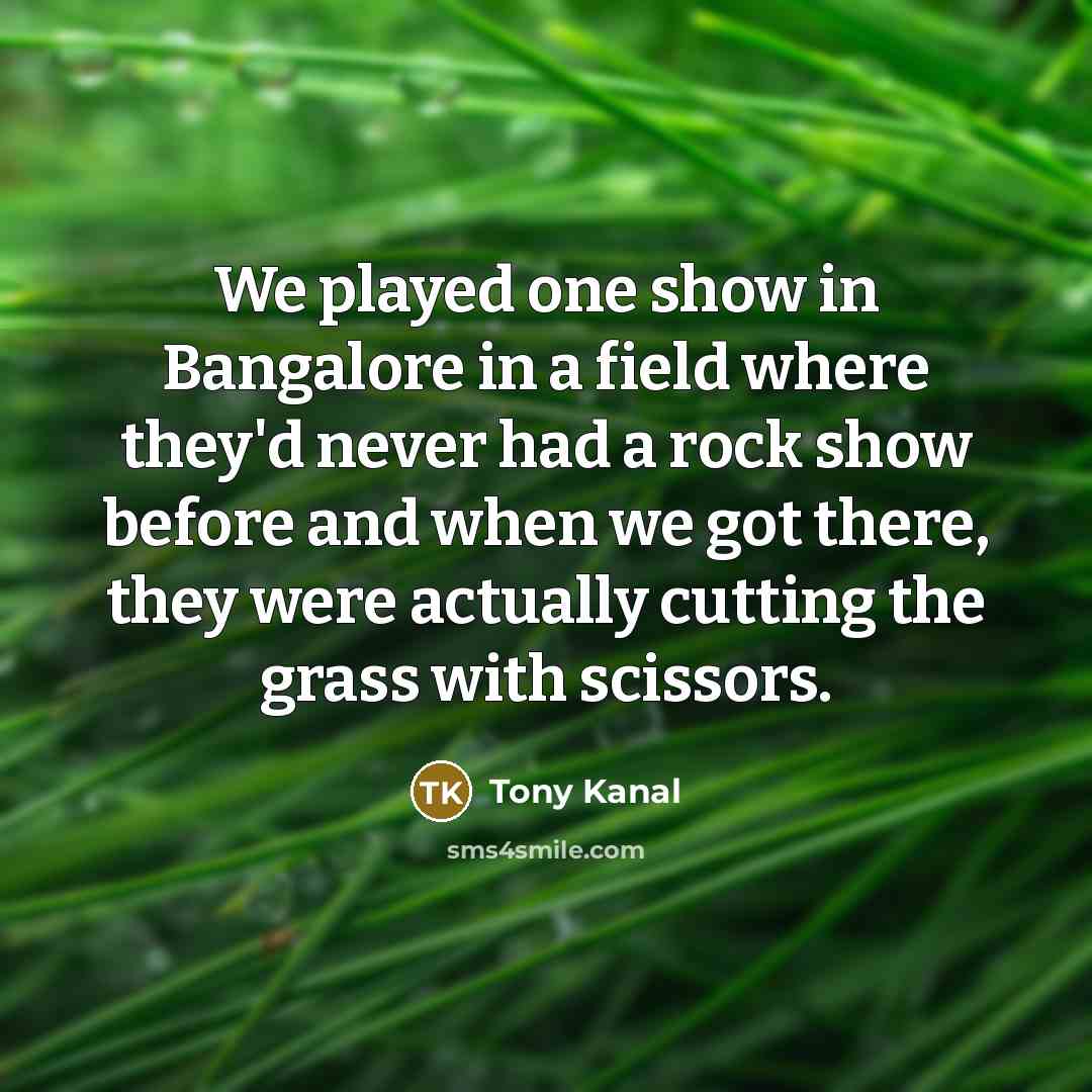 “We played one show in Bangalore in a field where…” quote by Tony Kanal