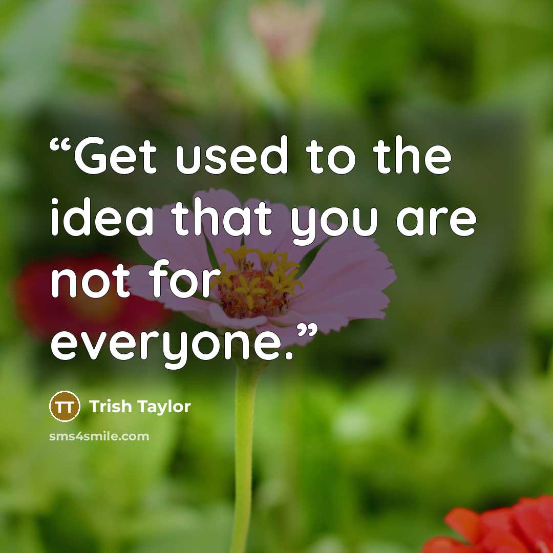 “Get used to the idea that you are not for everyone.” quote by Trish Taylor