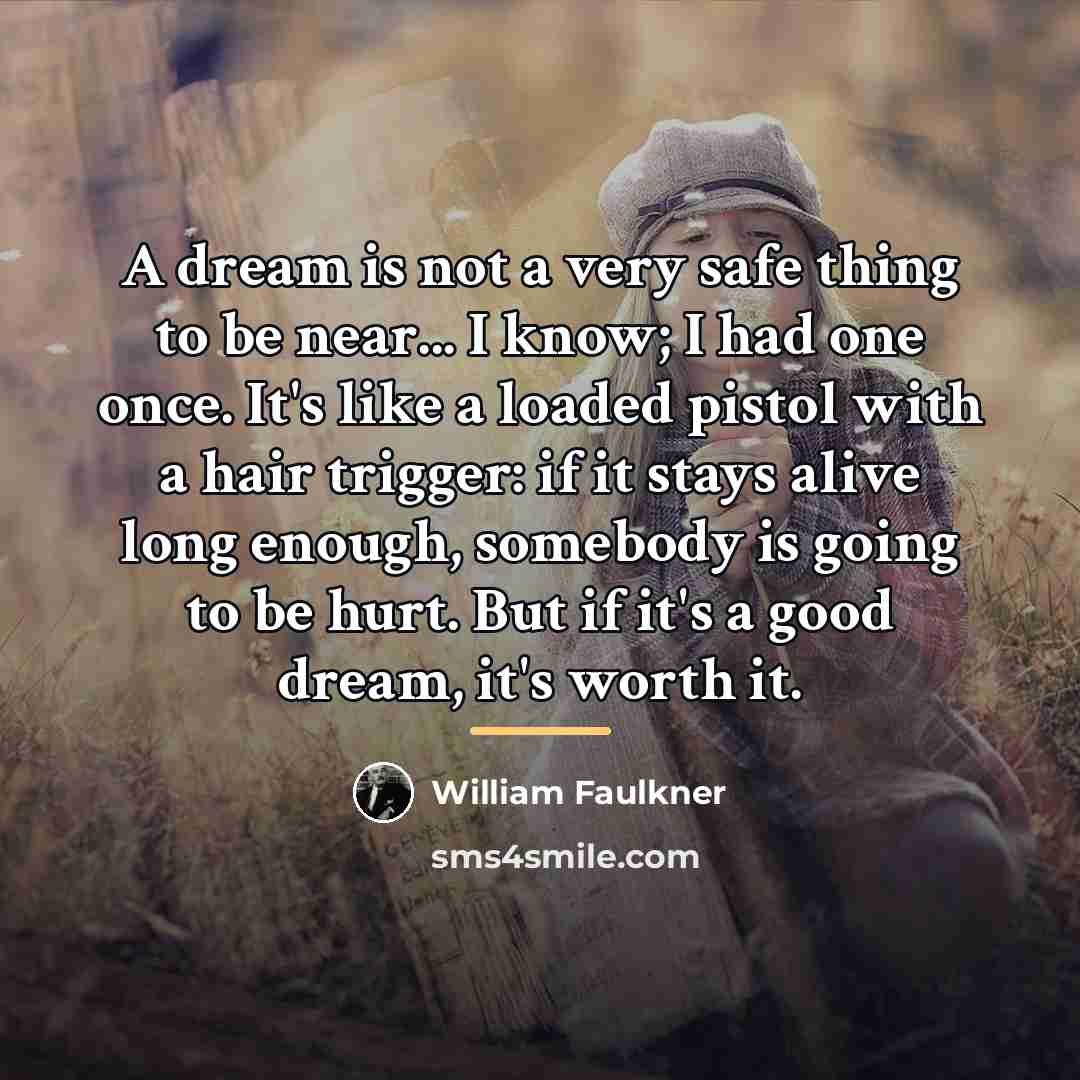 “A dream is not a very safe thing to be…” quote by William Faulkner