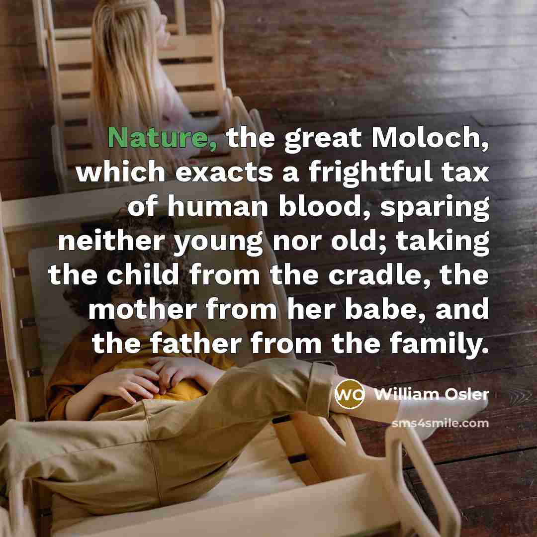 “Nature, the great Moloch, which exacts a frightful tax of…” quote by William Osler