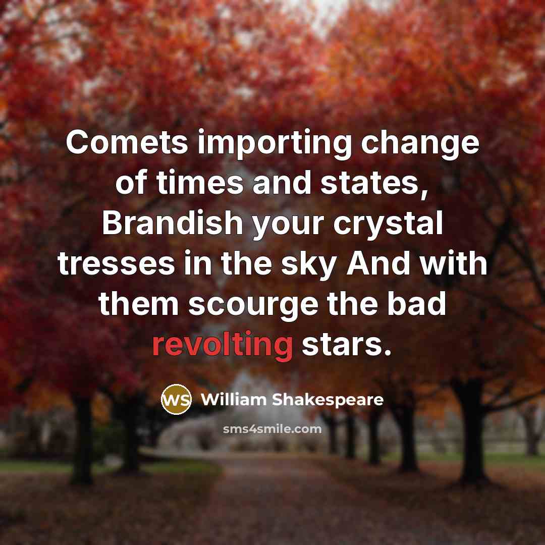 “Comets importing change of times and states, Brandish your crystal…” quote by William Shakespeare