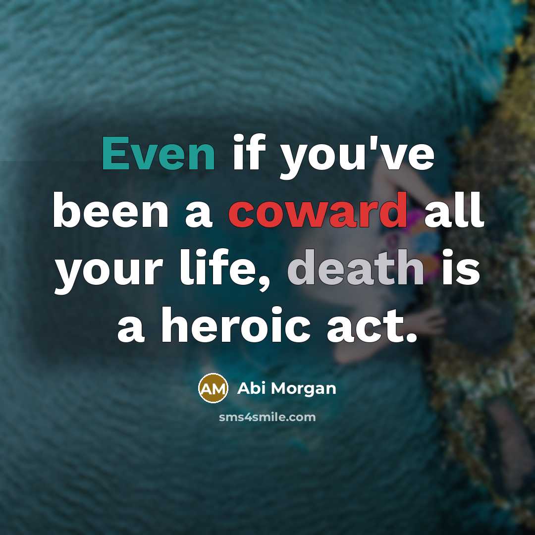 “Even if you've been a coward all your life, death…” quote by Abi Morgan