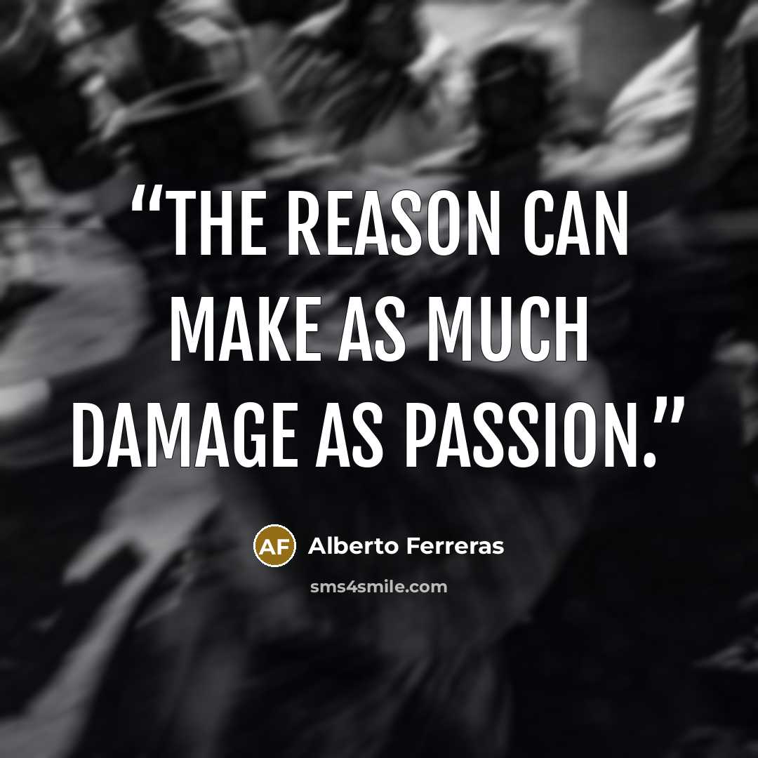 “The reason can make as much damage as passion.” quote by Alberto Ferreras