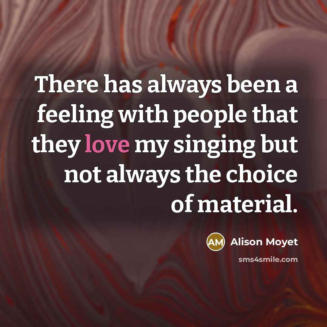 “There has always been a feeling with people that they…” quote by Alison Moyet