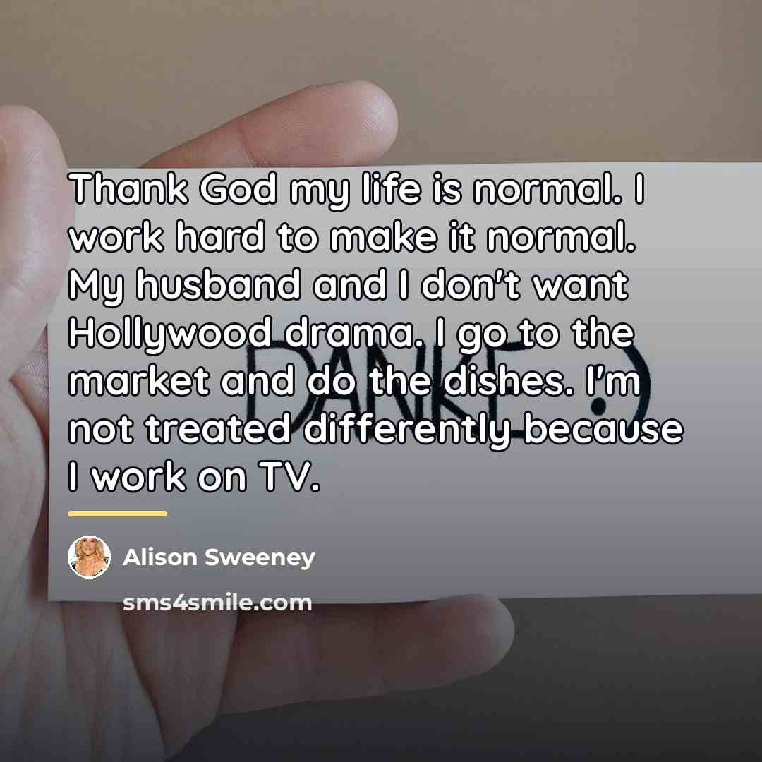 “Thank God my life is normal. I work hard to…” quote by Alison Sweeney