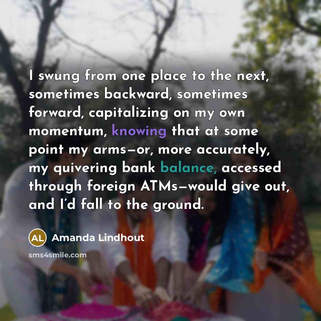 “I swung from one place to the next, sometimes backward,…” quote by Amanda Lindhout